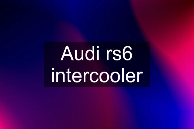 Audi rs6 intercooler