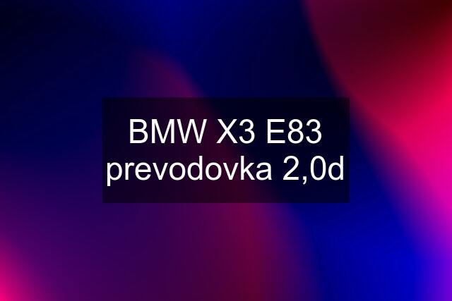 BMW X3 E83 prevodovka 2,0d