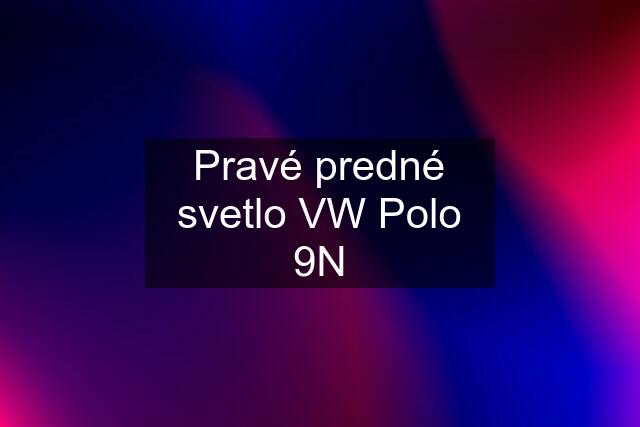 Pravé predné svetlo VW Polo 9N