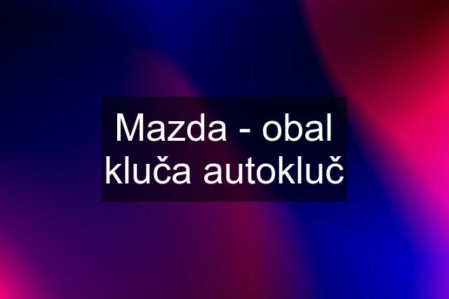 Mazda - obal kluča autokluč