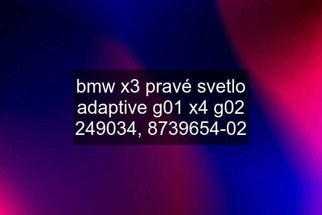 bmw x3 pravé svetlo adaptive g01 x4 g02 249034, 8739654-02