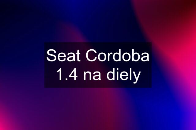 Seat Cordoba 1.4 na diely