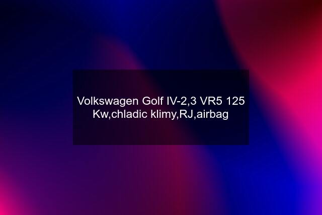 Volkswagen Golf IV-2,3 VR5 125 Kw,chladic klimy,RJ,airbag