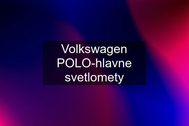 Volkswagen POLO-hlavne svetlomety