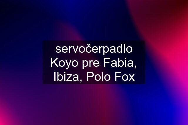 servočerpadlo Koyo pre Fabia, Ibiza, Polo Fox