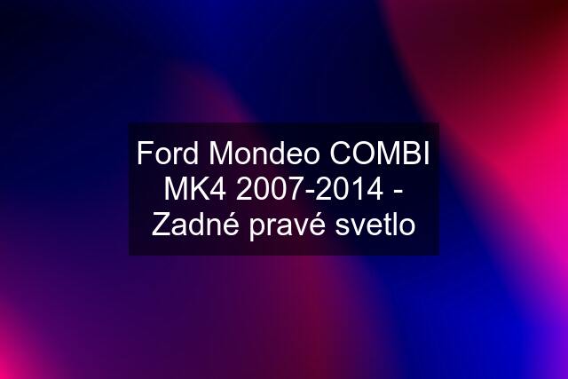 Ford Mondeo COMBI MK4 2007-2014 - Zadné pravé svetlo