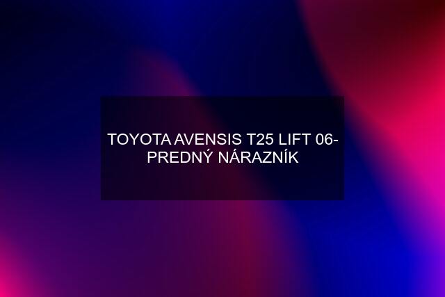 TOYOTA AVENSIS T25 LIFT 06- PREDNÝ NÁRAZNÍK