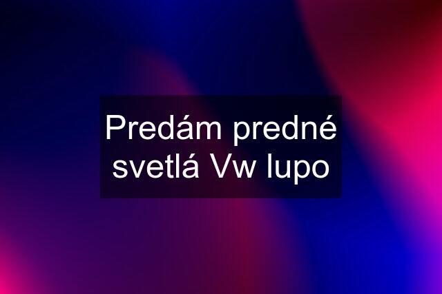 Predám predné svetlá Vw lupo