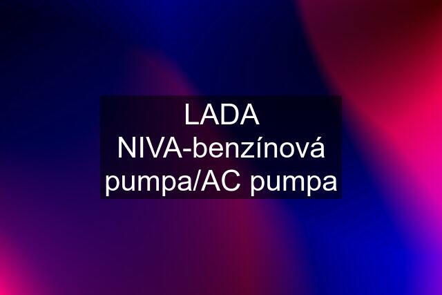 LADA NIVA-benzínová pumpa/AC pumpa