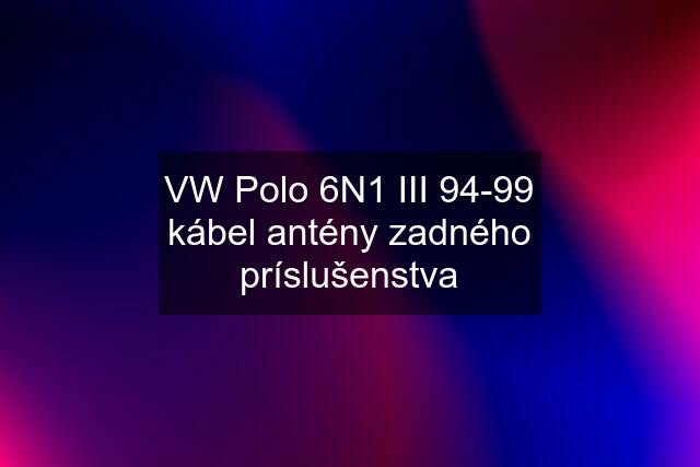 VW Polo 6N1 III 94-99 kábel antény zadného príslušenstva