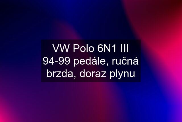 VW Polo 6N1 III 94-99 pedále, ručná brzda, doraz plynu