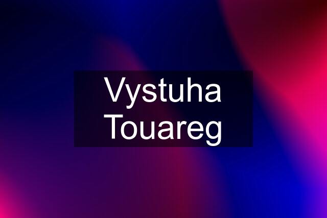 Vystuha Touareg