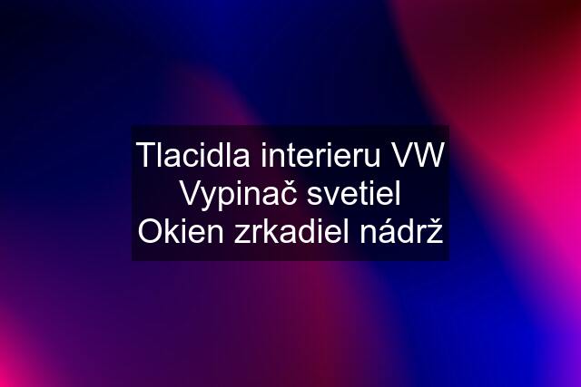 Tlacidla interieru VW Vypinač svetiel Okien zrkadiel nádrž