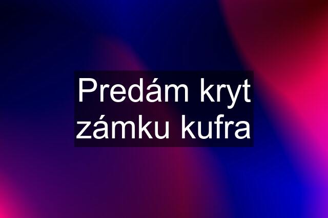 Predám kryt zámku kufra