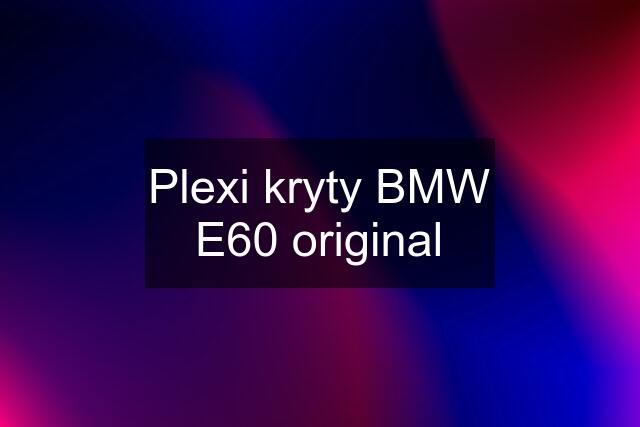 Plexi kryty BMW E60 original