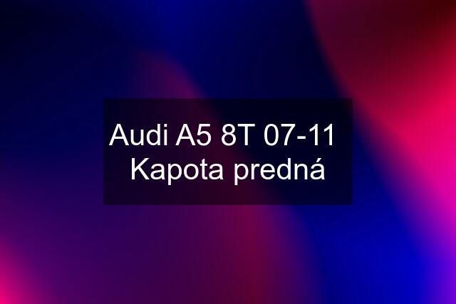 Audi A5 8T 07-11  Kapota predná