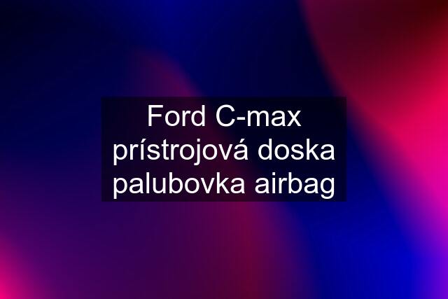 Ford C-max prístrojová doska palubovka airbag