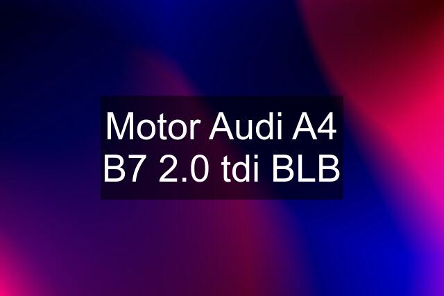 Motor Audi A4 B7 2.0 tdi BLB