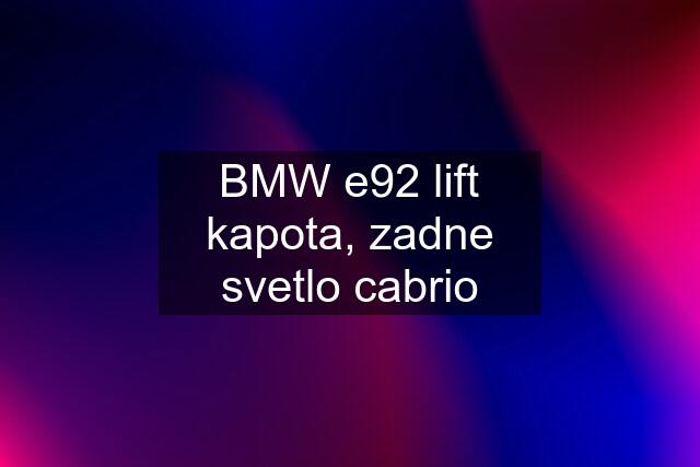 BMW e92 lift kapota, zadne svetlo cabrio