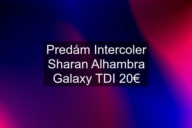 Predám Intercoler Sharan Alhambra Galaxy TDI 20€