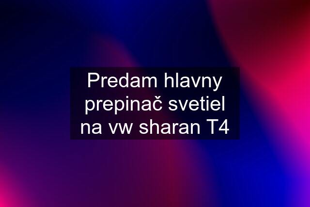 Predam hlavny prepinač svetiel na vw sharan T4