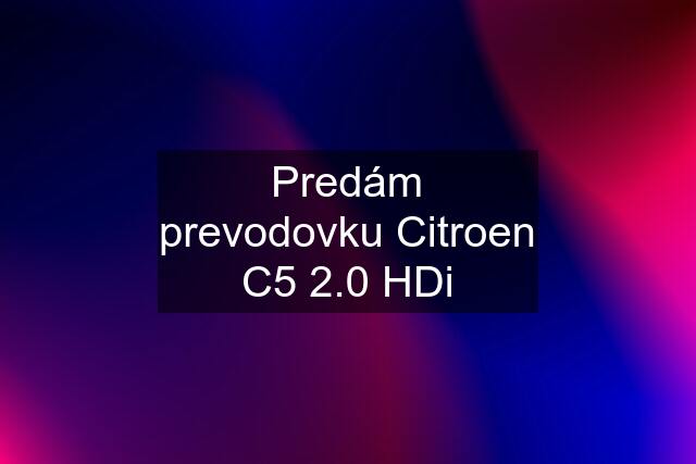 Predám prevodovku Citroen C5 2.0 HDi