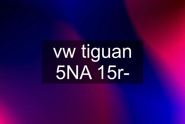 vw tiguan 5NA 15r-