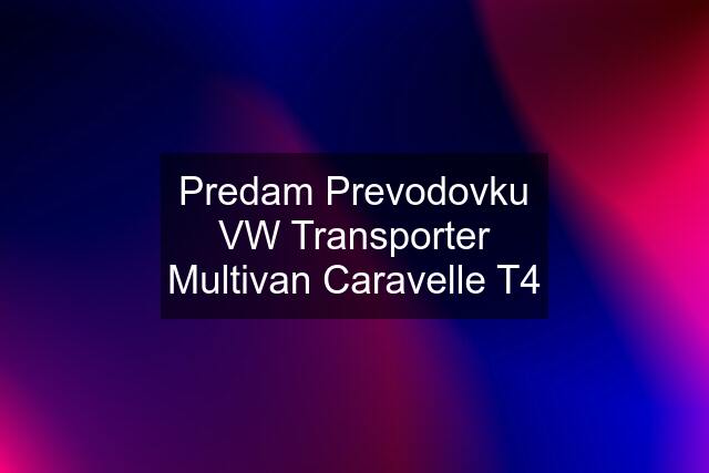 Predam Prevodovku VW Transporter Multivan Caravelle T4