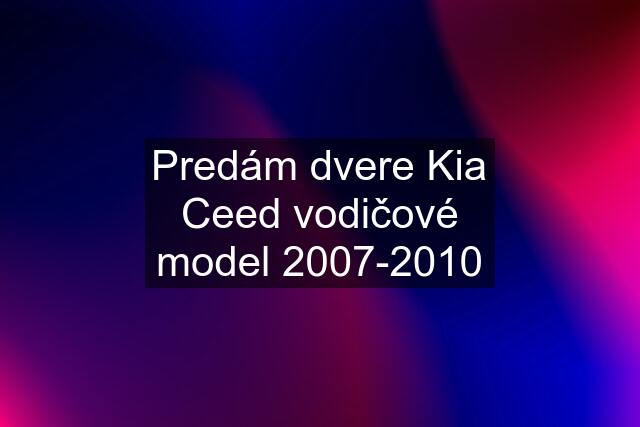 Predám dvere Kia Ceed vodičové model 2007-2010