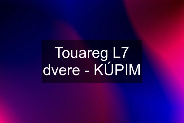 Touareg L7 dvere - KÚPIM