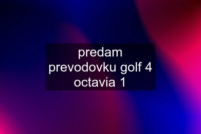 predam prevodovku golf 4 octavia 1