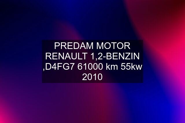PREDAM MOTOR RENAULT 1,2-BENZIN ,D4FG7 61000 km 55kw 2010