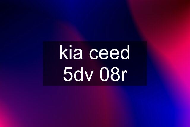 kia ceed 5dv 08r