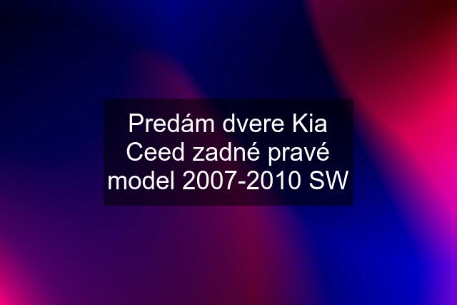 Predám dvere Kia Ceed zadné pravé model 2007-2010 SW