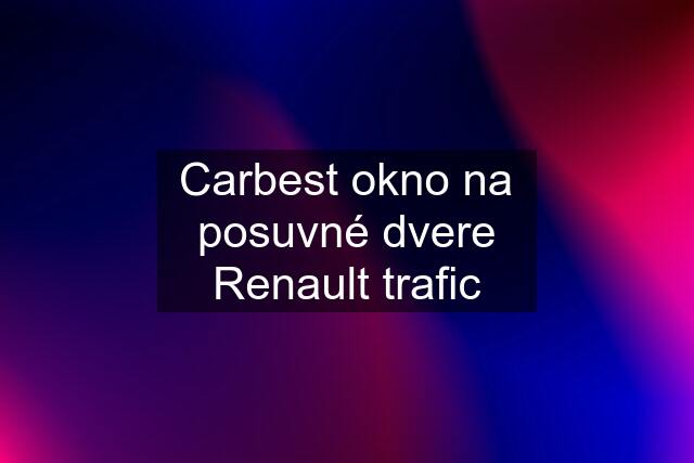 Carbest okno na posuvné dvere Renault trafic