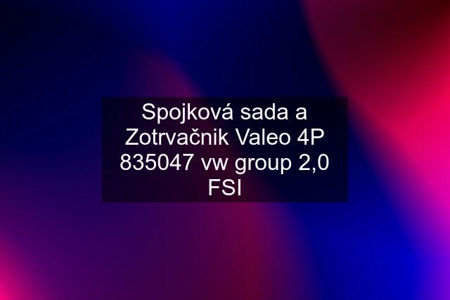 Spojková sada a Zotrvačnik Valeo 4P 835047 vw group 2,0 FSI