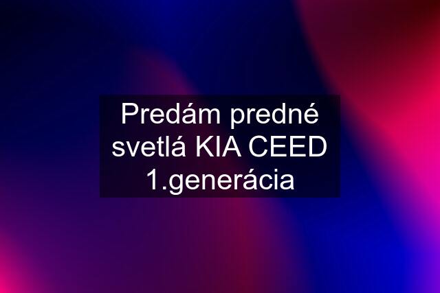 Predám predné svetlá KIA CEED 1.generácia