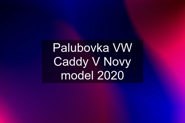 Palubovka VW Caddy V Novy model 2020