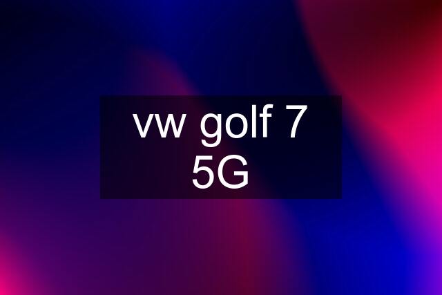 vw golf 7 5G