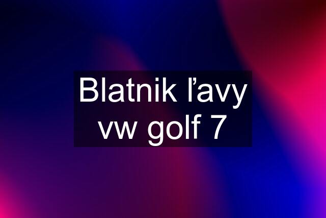 Blatnik ľavy vw golf 7