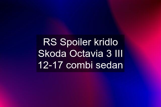 RS Spoiler kridlo Skoda Octavia 3 III 12-17 combi sedan