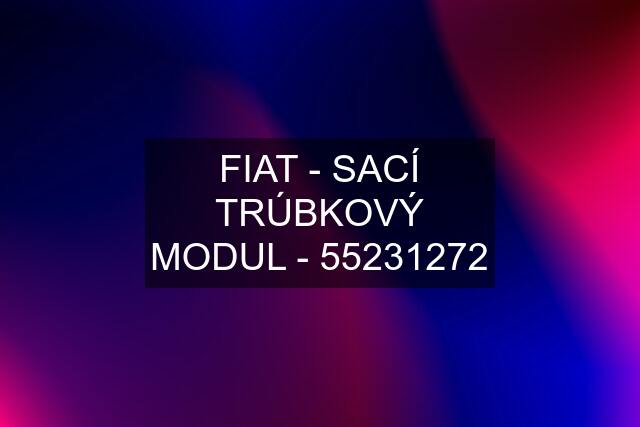 FIAT - SACÍ TRÚBKOVÝ MODUL - 55231272