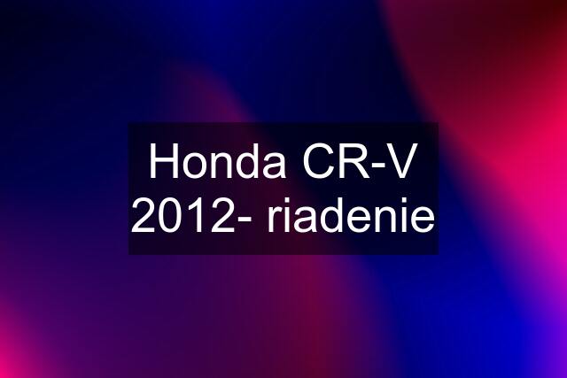 Honda CR-V 2012- riadenie