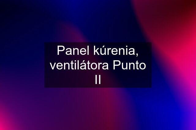 Panel kúrenia, ventilátora Punto II