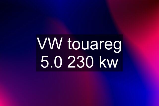 VW touareg 5.0 230 kw