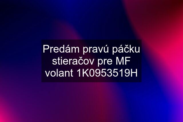 Predám pravú páčku stieračov pre MF volant 1K0953519H