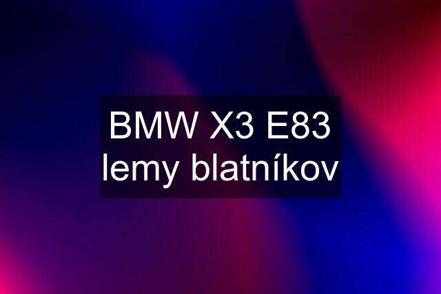 BMW X3 E83 lemy blatníkov