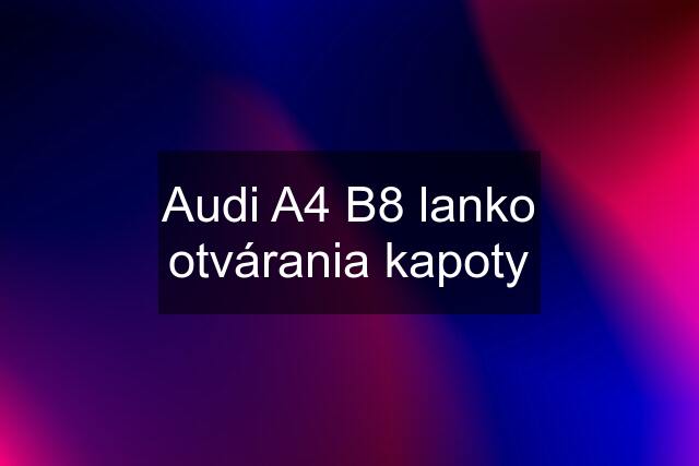 Audi A4 B8 lanko otvárania kapoty