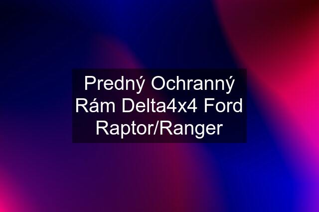 Predný Ochranný Rám Delta4x4 Ford Raptor/Ranger