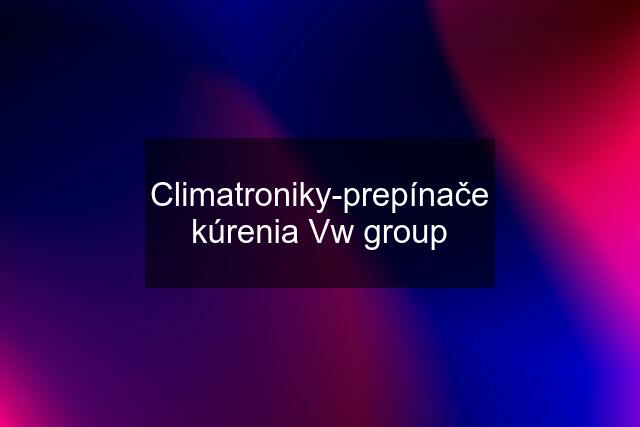 Climatroniky-prepínače kúrenia Vw group